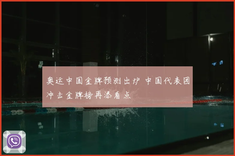 奥运中国金牌预测出炉 中国代表团冲击金牌榜再添看点