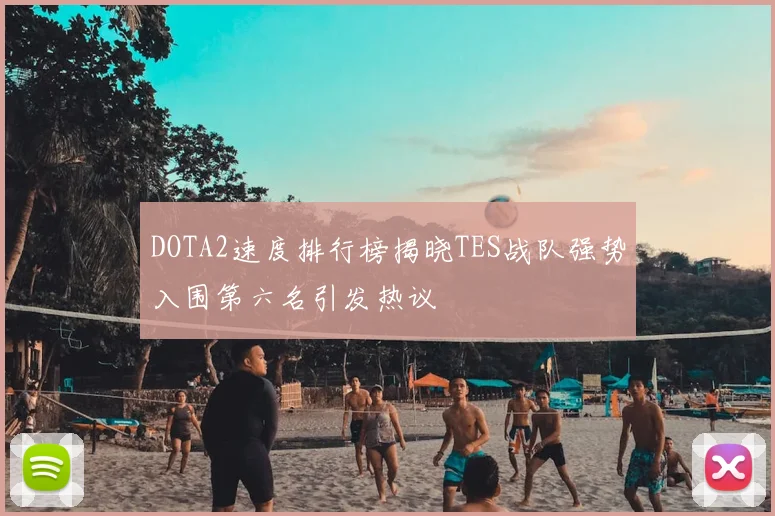 DOTA2速度排行榜揭晓TES战队强势入围第六名引发热议