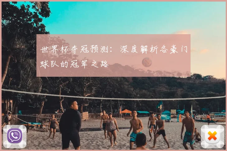 世界杯夺冠预测：深度解析各豪门球队的冠军之路