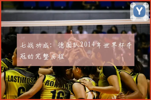 七战功成：德国队2014年世界杯夺冠的完整历程