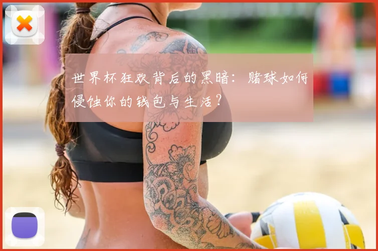 世界杯狂欢背后的黑暗：赌球如何侵蚀你的钱包与生活？
