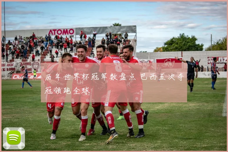 历年世界杯冠军数盘点 巴西五次夺冠领跑全球