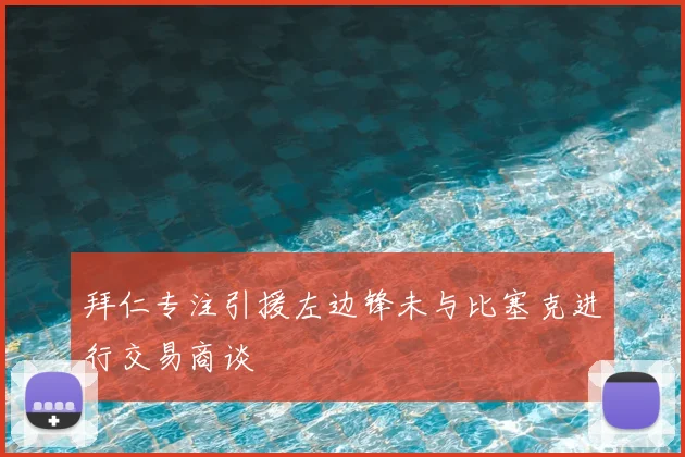 拜仁专注引援左边锋未与比塞克进行交易商谈