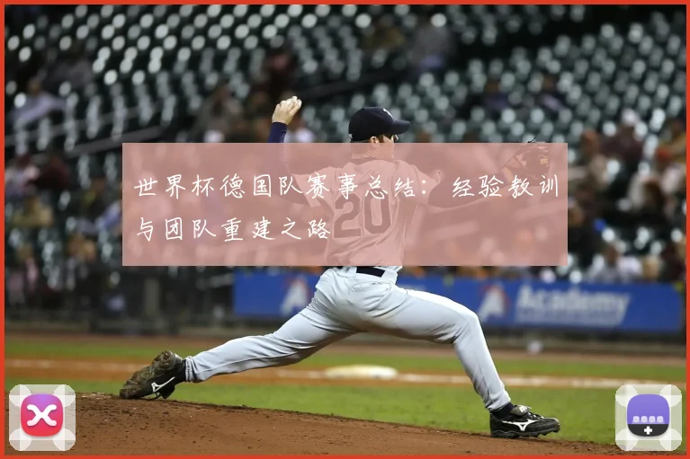 世界杯德国队赛事总结：经验教训与团队重建之路