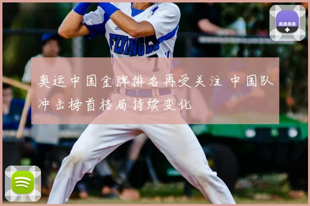 奥运中国金牌排名再受关注 中国队冲击榜首格局持续变化