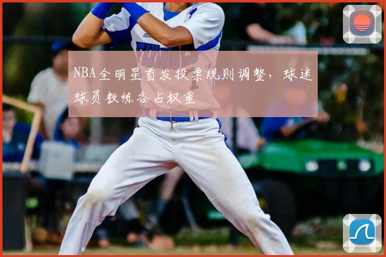 NBA全明星首发投票规则调整，球迷球员教练各占权重
