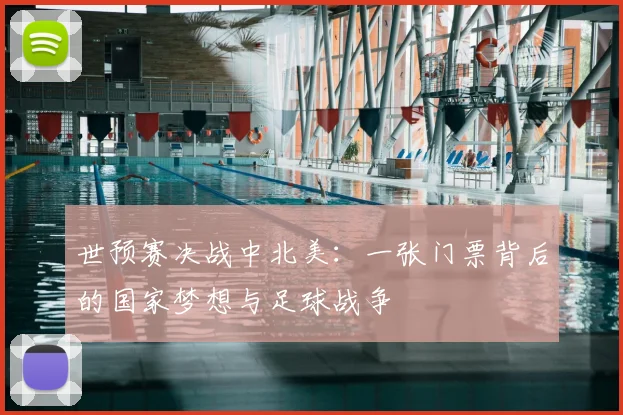 世预赛决战中北美：一张门票背后的国家梦想与足球战争
