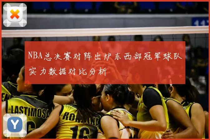 NBA总决赛对阵出炉东西部冠军球队实力数据对比分析