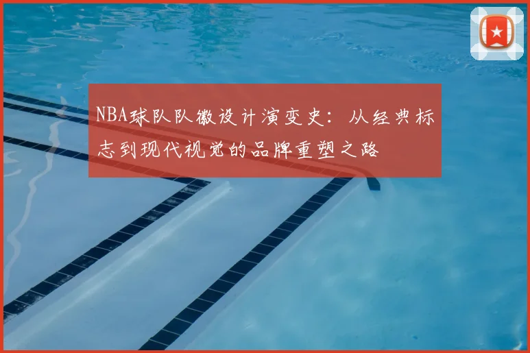 NBA球队队徽设计演变史：从经典标志到现代视觉的品牌重塑之路