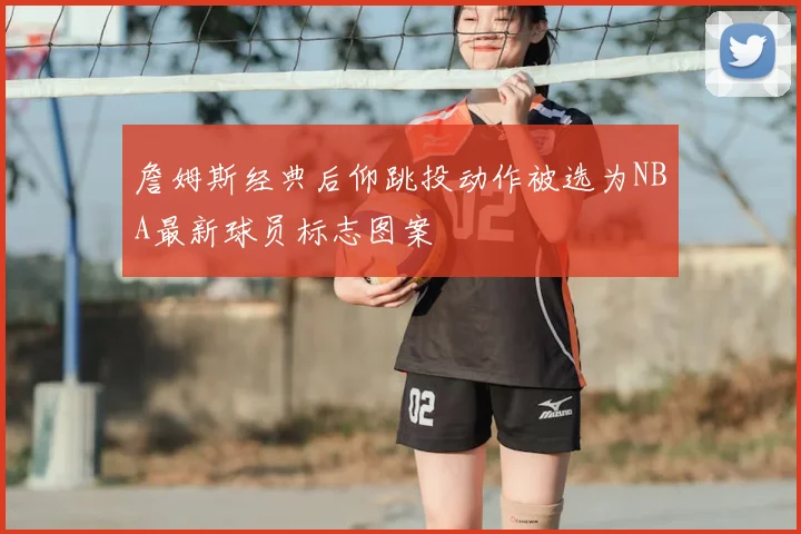 詹姆斯经典后仰跳投动作被选为NBA最新球员标志图案