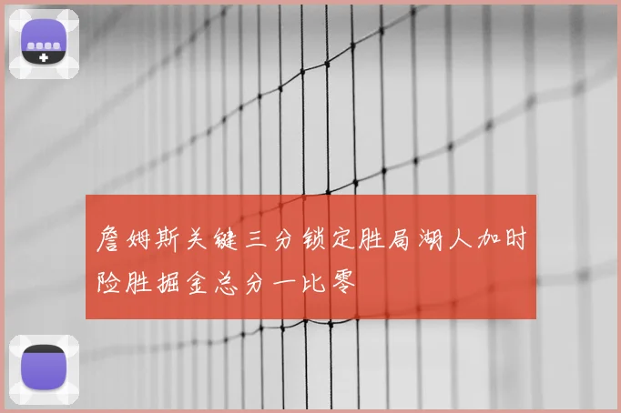 詹姆斯关键三分锁定胜局湖人加时险胜掘金总分一比零