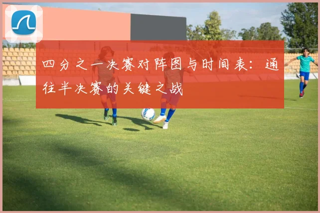 四分之一决赛对阵图与时间表：通往半决赛的关键之战